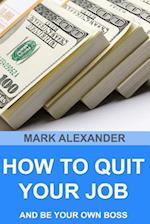 How to Quit Your Job and Be Your Own Boss
