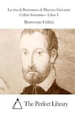 La Vita Di Benvenuto Di Maestro Giovanni Cellini Fiorentino - Libro I