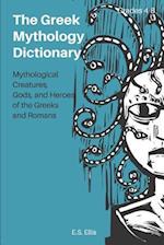 The Greek Mythology Dictionary: Mythological Creatures, Gods, and Heroes of the Greeks and Romans 