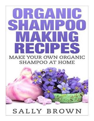 Organic Shampoo Making Recipes - Make Your Own Organic Shampoo at Home