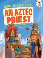 How to Live Like an Aztec Priest