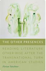 The Other Presences – Reading Literature Other–Wise after the Transnational Turn in American Studies