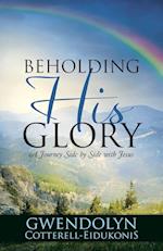 BEHOLDING HIS GLORY