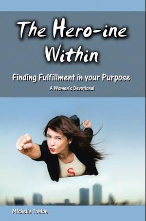 Hero-Ine Within, Finding Fulfillment in Your Purpose