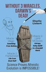 Without 3 Miracles, Darwin's Dead!