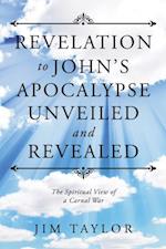 Revelation to John'S Apocalypse Unveiled and Revealed
