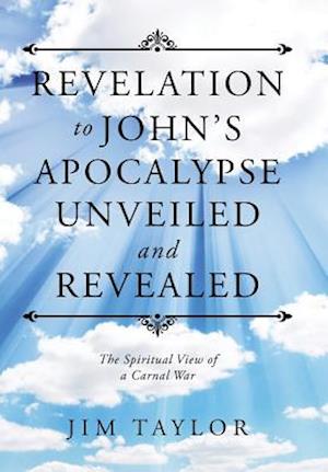 Revelation to John's Apocalypse Unveiled and Revealed