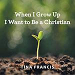 When I Grow Up I Want to Be a Christian