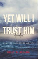 Yet Will I Trust Him