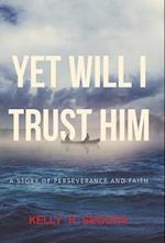 Yet Will I Trust Him