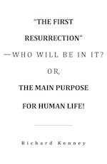 "The First Resurrection"-Who Will Be in It? Or, the Main Purpose for Human Life!