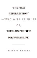 'The First Resurrection'-Who Will Be in It? Or, the Main Purpose for Human Life!