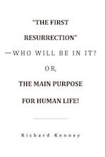 "The First Resurrection"-Who Will Be in It? Or, the Main Purpose for Human Life!