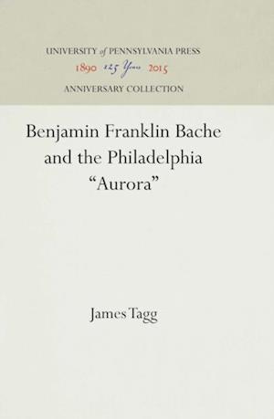 Benjamin Franklin Bache and the Philadelphia 'Aurora'