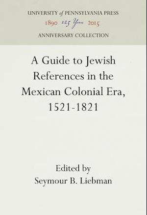 A Guide to Jewish References in the Mexican Colonial Era, 1521-1821