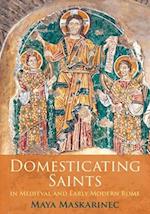 Domesticating Saints in Medieval and Early Modern Rome