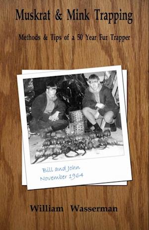 Muskrat and Mink Trapping: Methods and Tips of a Fifty-Year Fur Trapper