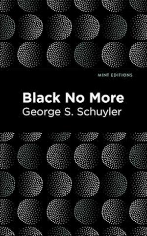 Black No More : Being an Account of the Strange and Wonderful Workings of Science in the Land of the Free A.D. 1933-1940