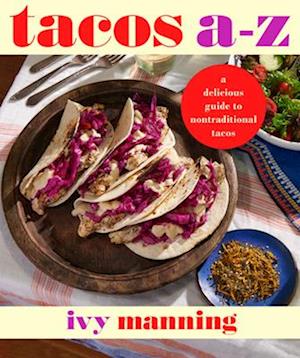 Tacos A to Z : A Delicious Guide to Nontraditional Tacos