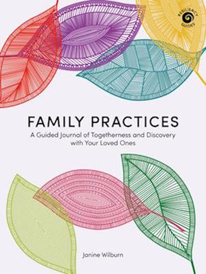 Family Practices : A Guided Journal of Togetherness and Discovery with Your Loved Ones