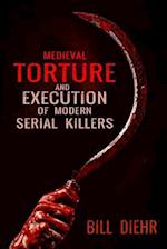 Medieval Torture and Execution of Modern Serial Killers