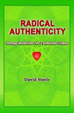 RADICAL  AUTHENTICITY : Strong Medicine For Turbulent Times