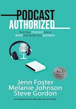Podcast Authorized: Turn Your Podcast Into a Book That Builds Your Business: Turn Your Podcast Into a Book That Builds Your Business 