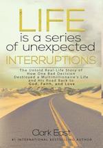 Life is a Series of Unexpected Interruptions: The Untold Real-Life Story of How One Bad Decision Destroyed a Multimillionaires Life and His Road Back 