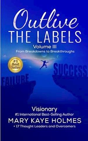 Outlive the Labels : From Breakdowns to Breakthroughs (Vol. III)