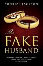 The Fake Husband: Healing From the Deception In Total Silence Without Retaliation 