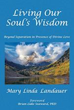 Living Our Soul's Wisdom: Beyond Separation in Presence of Divine Love 