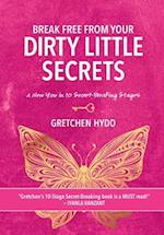 Break Free From Your Dirty Little Secrets: A New You in 10 Secret- Breaking Stages 