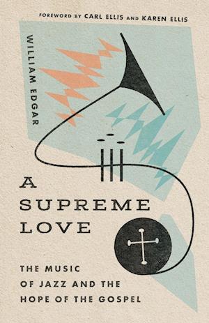 A Supreme Love - The Music of Jazz and the Hope of the Gospel