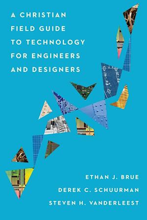 A Christian Field Guide to Technology for Engineers and Designers