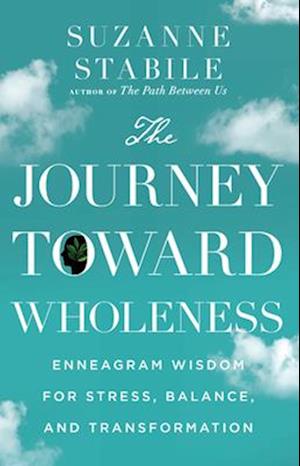 The Journey Toward Wholeness - Enneagram Wisdom for Stress, Balance, and Transformation