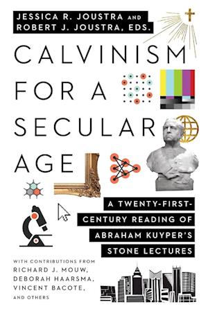 Calvinism for a Secular Age – A Twenty–First–Century Reading of Abraham Kuyper`s Stone Lectures