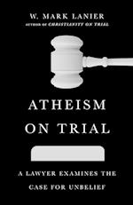 Atheism on Trial - A Lawyer Examines the Case for Unbelief