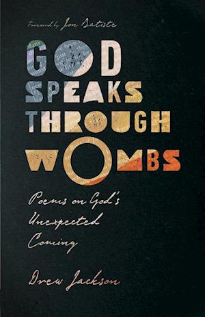 God Speaks Through Wombs - Poems on God`s Unexpected Coming