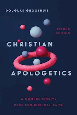 Christian Apologetics – A Comprehensive Case for Biblical Faith