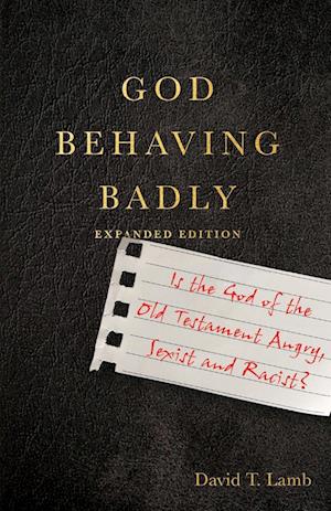 God Behaving Badly - Is the God of the Old Testament Angry, Sexist and Racist?