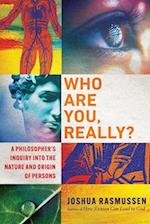 Who Are You, Really? – A Philosopher`s Inquiry into the Nature and Origin of Persons