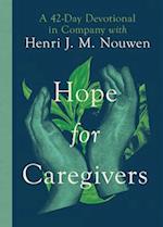 Hope for Caregivers – A 42–Day Devotional in Company with Henri J. M. Nouwen