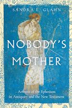 Nobody`s Mother - Artemis of the Ephesians in Antiquity and the New Testament