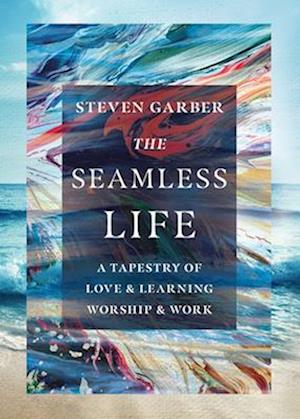 The Seamless Life - A Tapestry of Love and Learning, Worship and Work