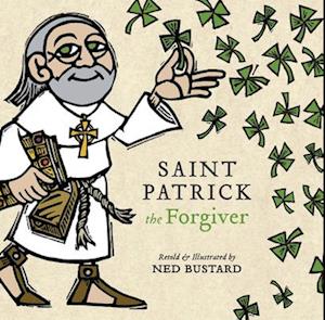 Saint Patrick the Forgiver - The History and Legends of Ireland`s Bishop