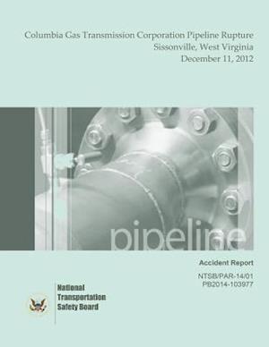 Pipeline Accident Report Columbia Gas Transmission Corporation Pipeline Rupture Sissonville, West Virginia December 11, 2012