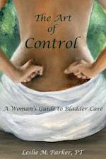 The Art Of Control: A Woman's Guide To Bladder Care 