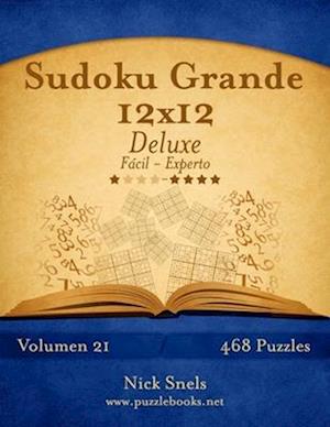 Sudoku Grande 12x12 Deluxe - de Facil a Experto - Volumen 21 - 468 Puzzles