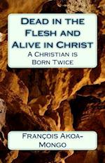 Dead in the Flesh and Alive in Christ