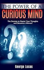 The Power of a Curious Mind the Secrets to Master Your Thoughts and Become a Winner!